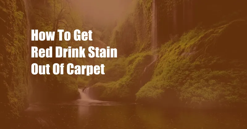 How To Get Red Drink Stain Out Of Carpet