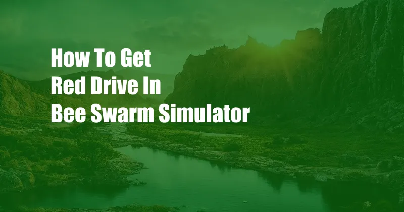 How To Get Red Drive In Bee Swarm Simulator