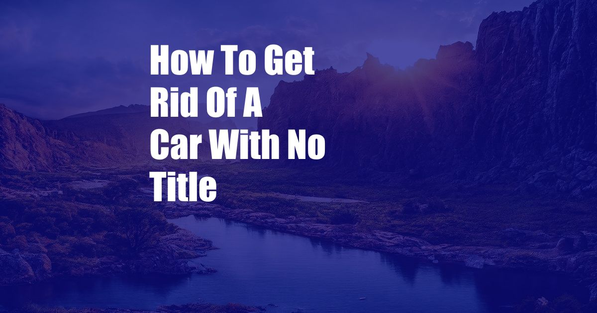 How To Get Rid Of A Car With No Title