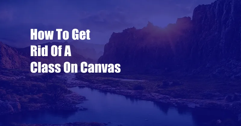 How To Get Rid Of A Class On Canvas