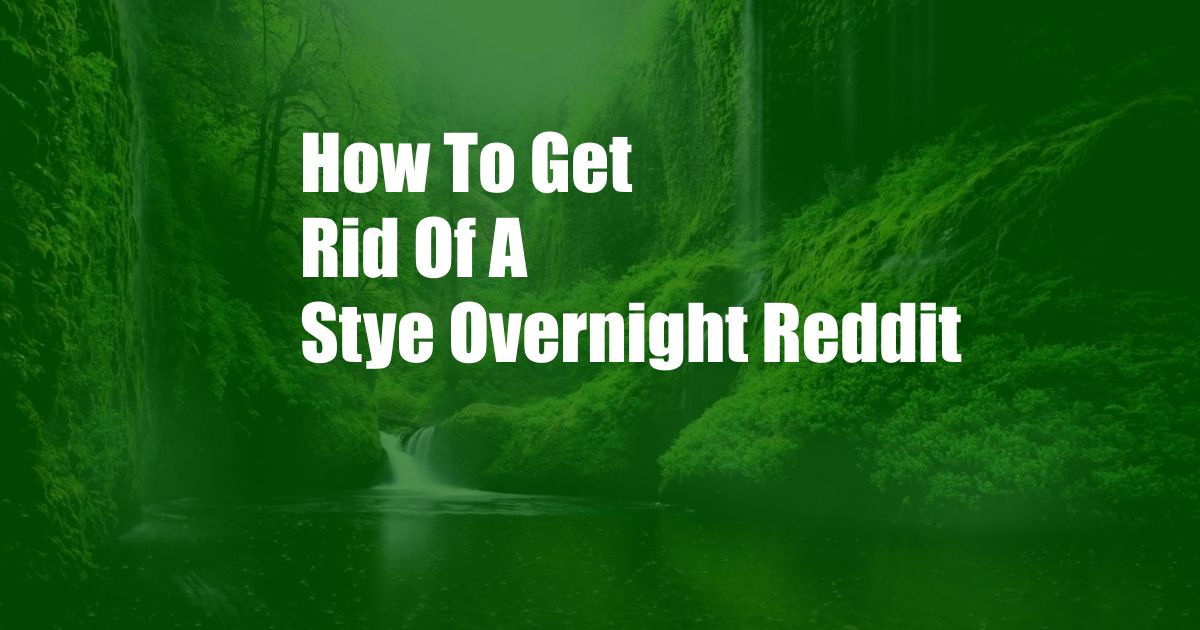 How To Get Rid Of A Stye Overnight Reddit