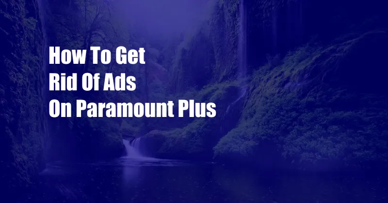 How To Get Rid Of Ads On Paramount Plus