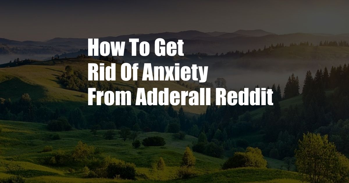 How To Get Rid Of Anxiety From Adderall Reddit