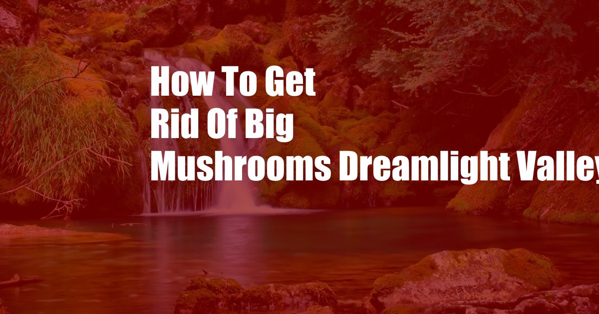 How To Get Rid Of Big Mushrooms Dreamlight Valley