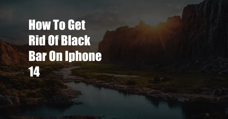 How To Get Rid Of Black Bar On Iphone 14