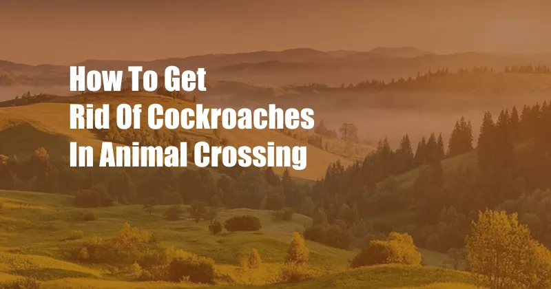 How To Get Rid Of Cockroaches In Animal Crossing