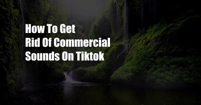 How To Get Rid Of Commercial Sounds On Tiktok