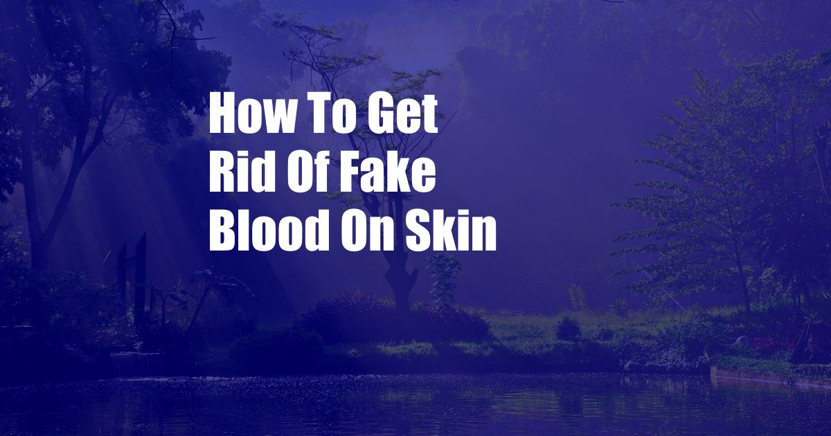 How To Get Rid Of Fake Blood On Skin