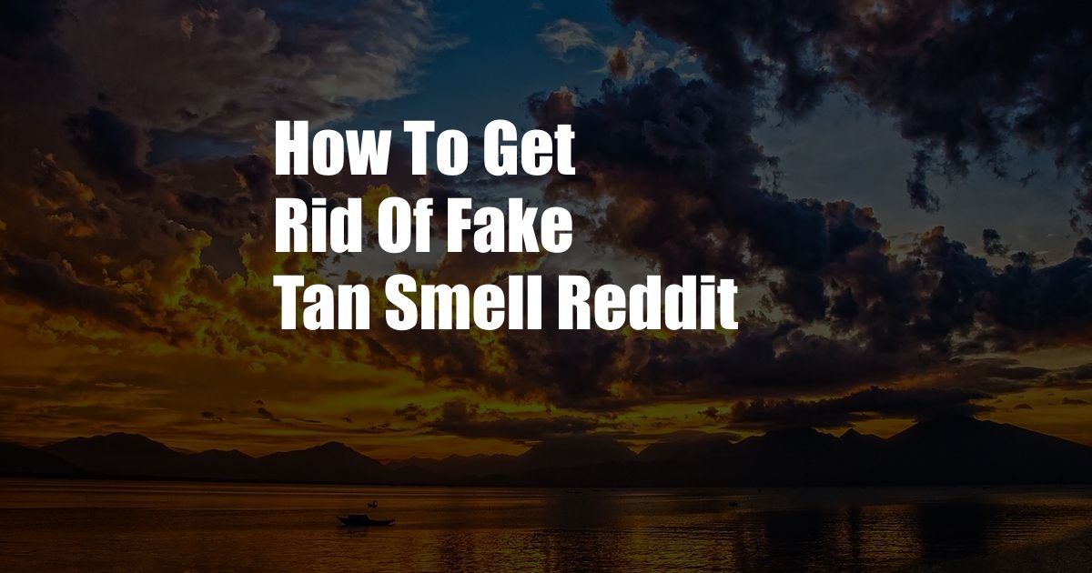 How To Get Rid Of Fake Tan Smell Reddit