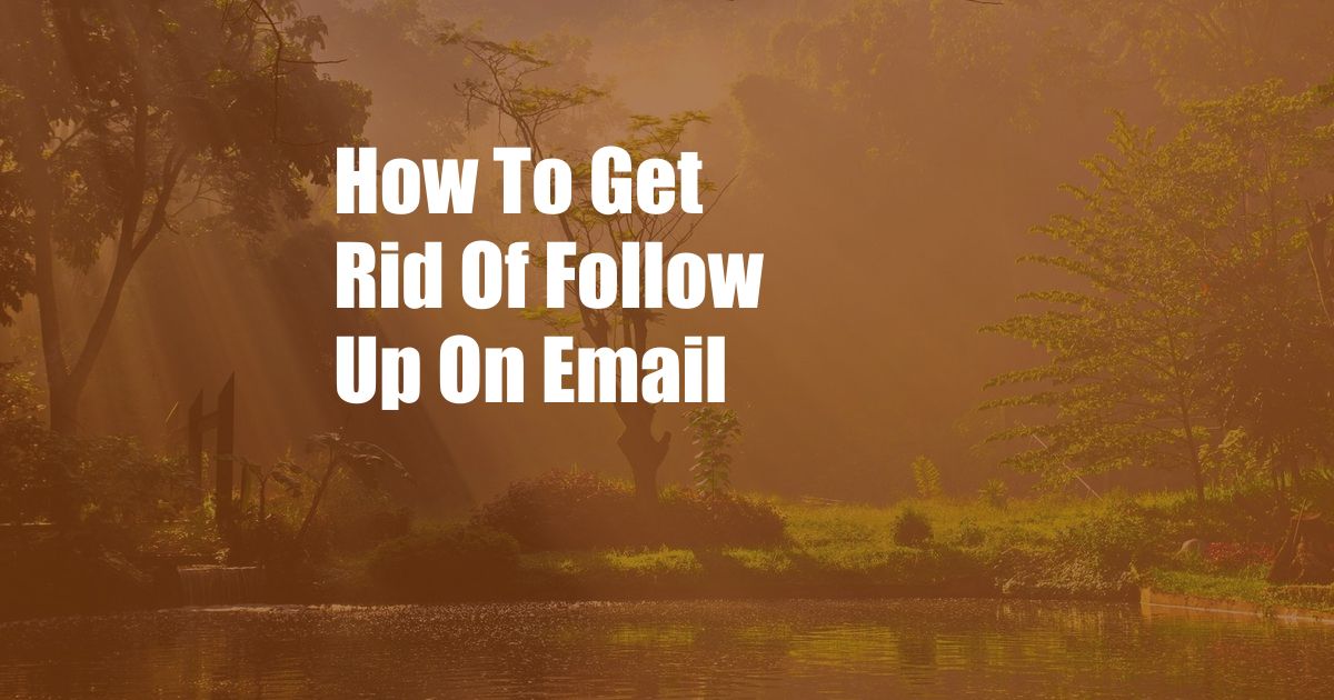 How To Get Rid Of Follow Up On Email