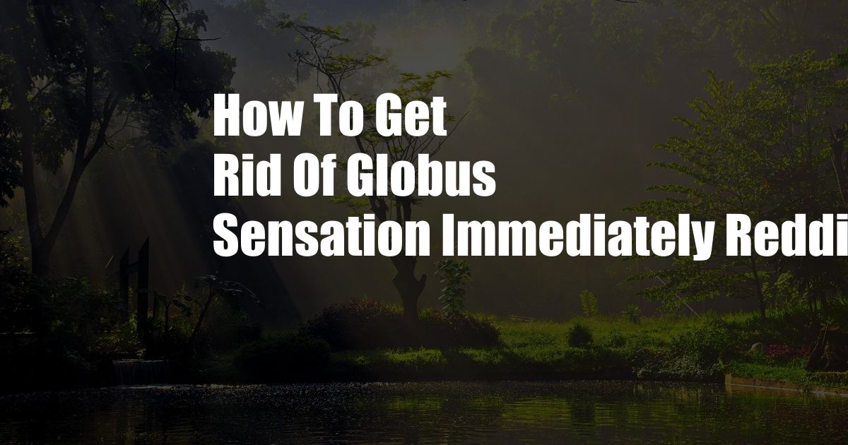 How To Get Rid Of Globus Sensation Immediately Reddit