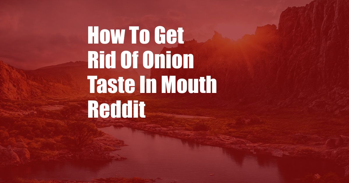How To Get Rid Of Onion Taste In Mouth Reddit