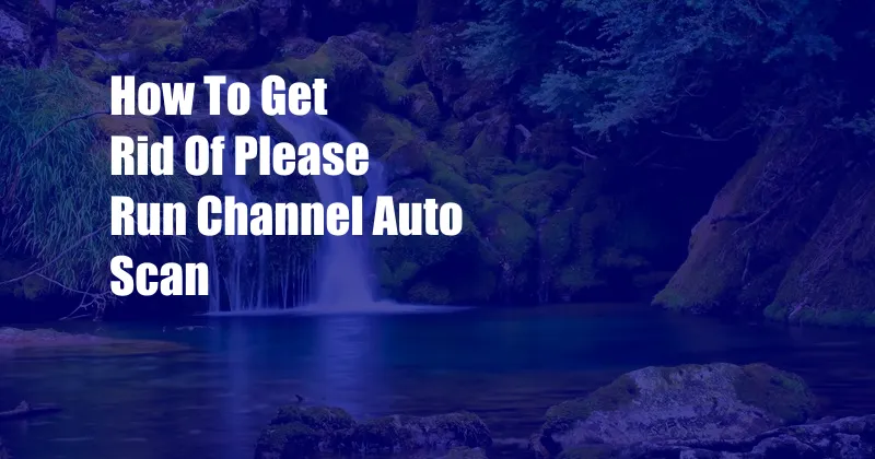 How To Get Rid Of Please Run Channel Auto Scan