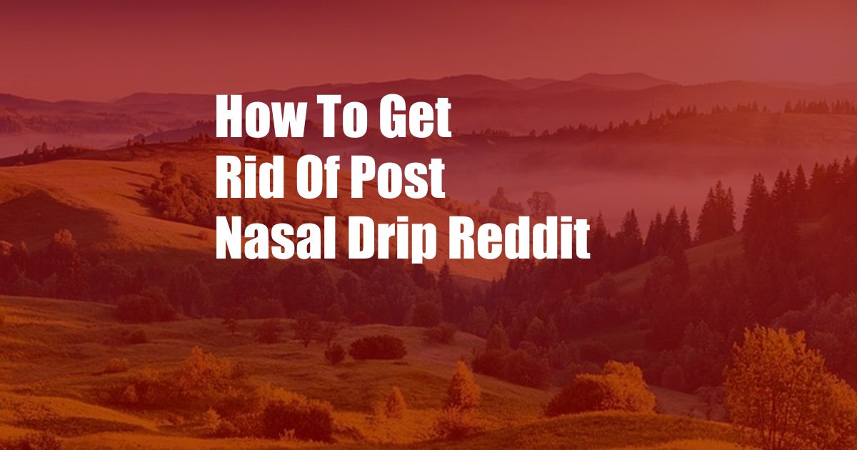 How To Get Rid Of Post Nasal Drip Reddit