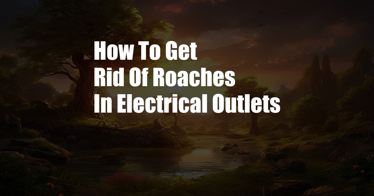 How To Get Rid Of Roaches In Electrical Outlets