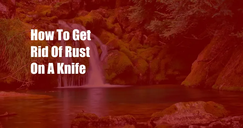 How To Get Rid Of Rust On A Knife