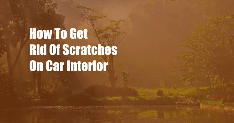 How To Get Rid Of Scratches On Car Interior