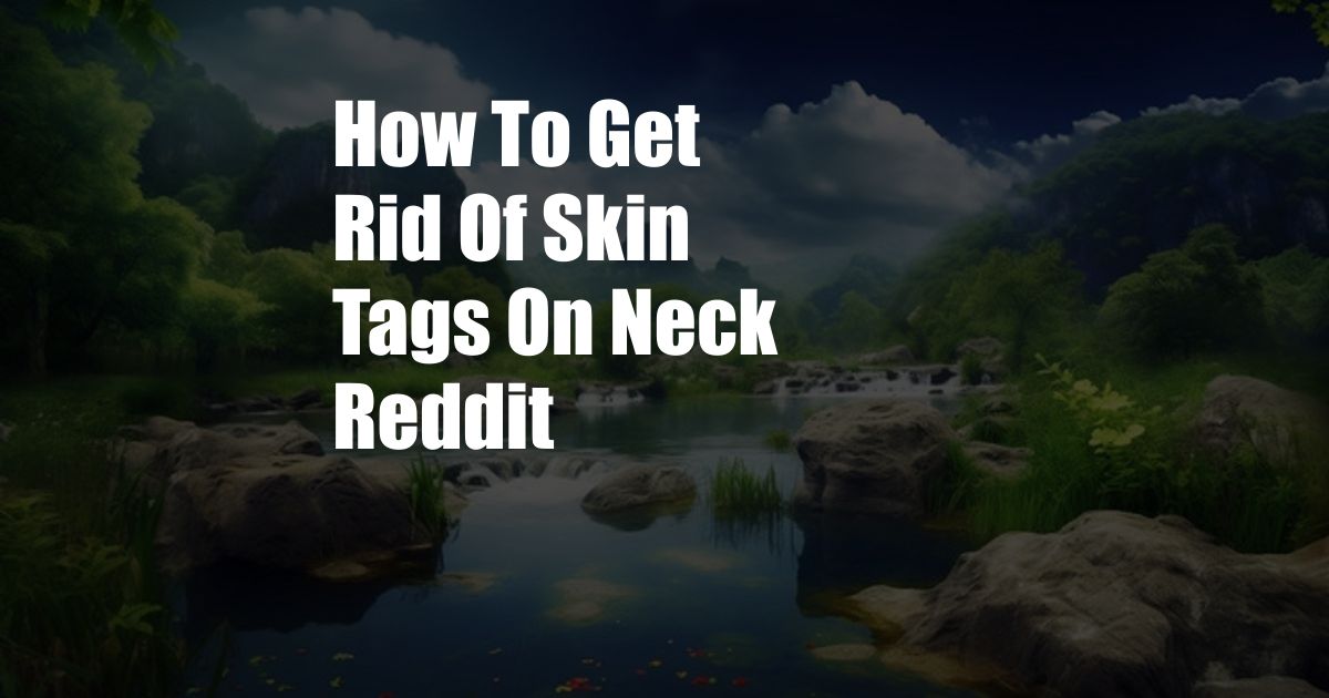 How To Get Rid Of Skin Tags On Neck Reddit