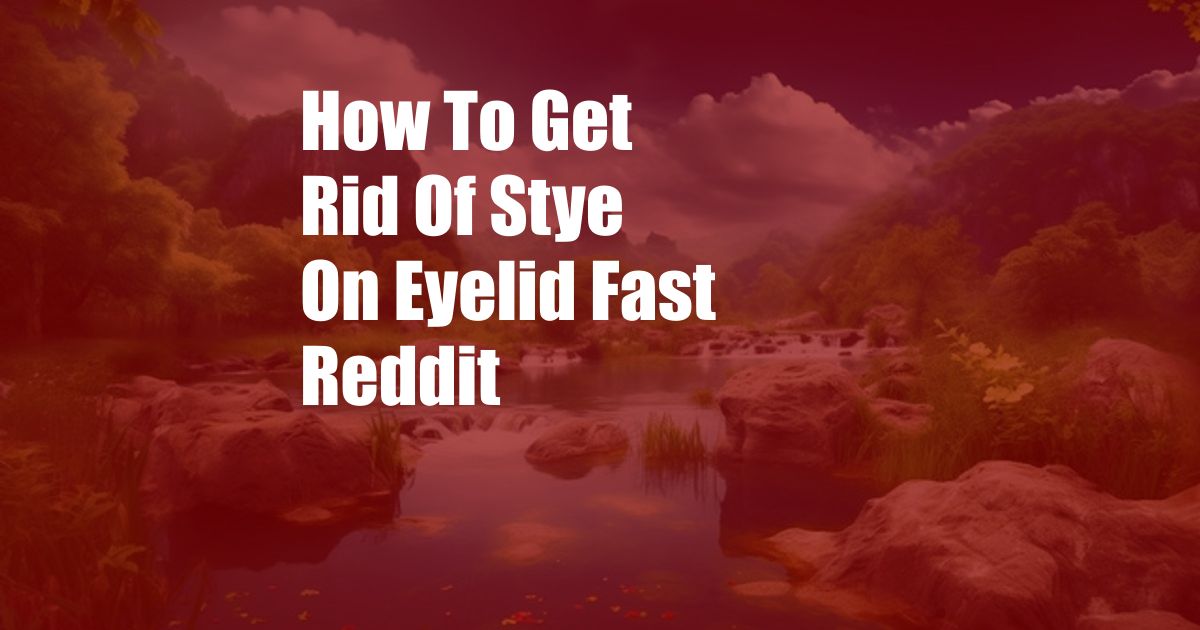 How To Get Rid Of Stye On Eyelid Fast Reddit