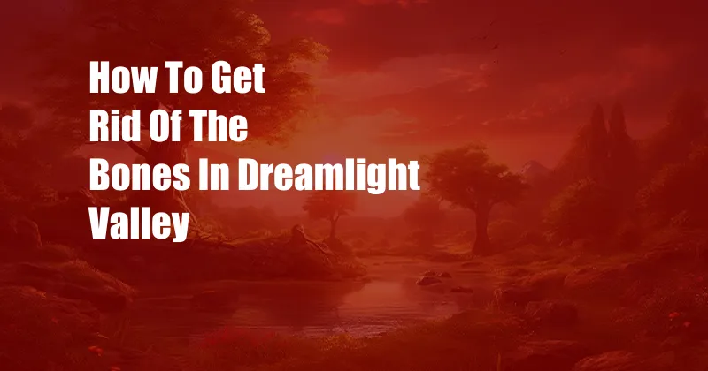 How To Get Rid Of The Bones In Dreamlight Valley