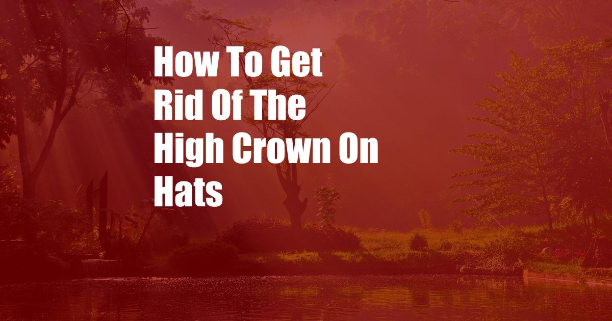 How To Get Rid Of The High Crown On Hats