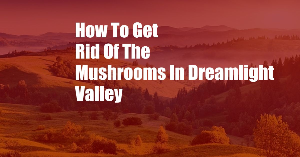 How To Get Rid Of The Mushrooms In Dreamlight Valley