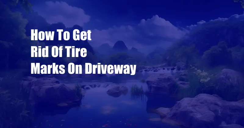 How To Get Rid Of Tire Marks On Driveway