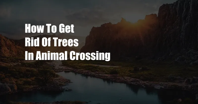 How To Get Rid Of Trees In Animal Crossing