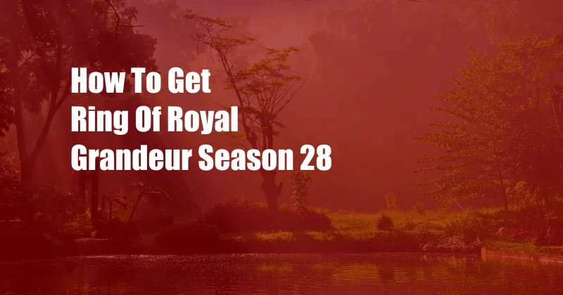 How To Get Ring Of Royal Grandeur Season 28