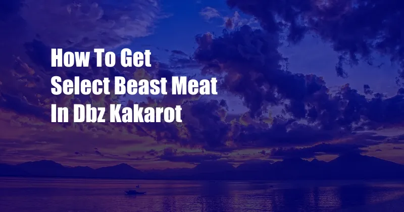 How To Get Select Beast Meat In Dbz Kakarot