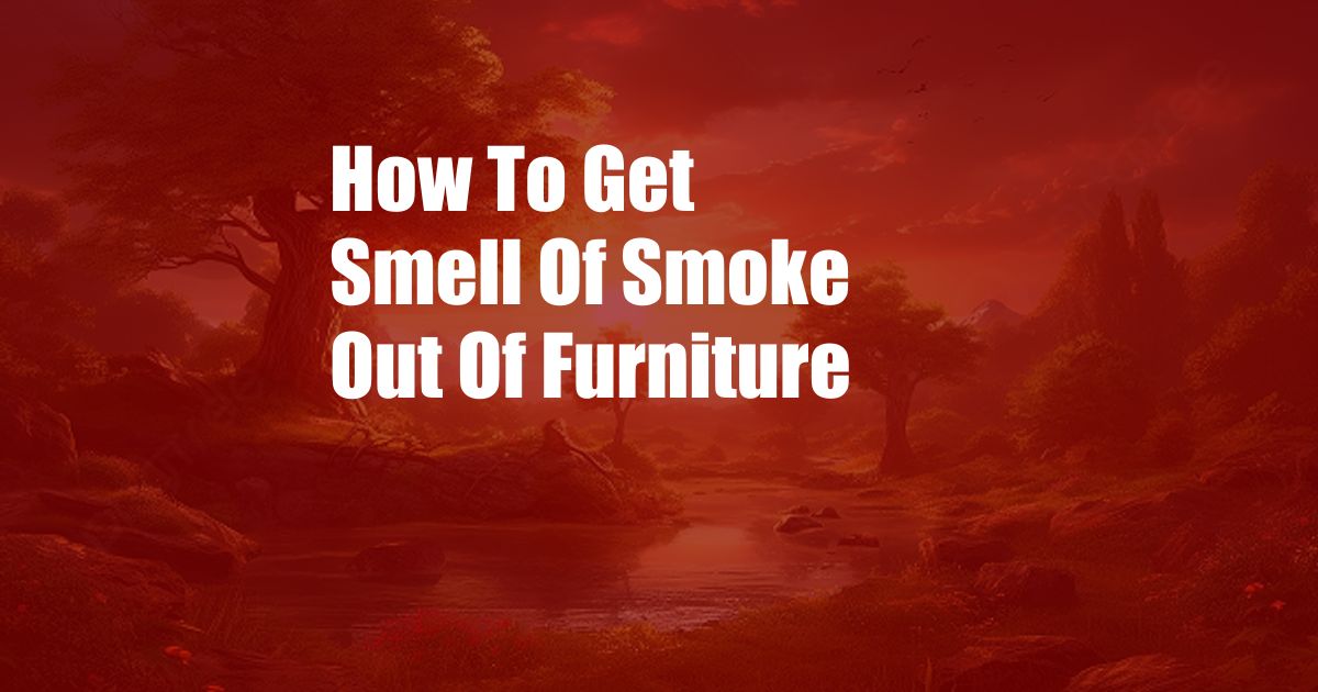 How To Get Smell Of Smoke Out Of Furniture