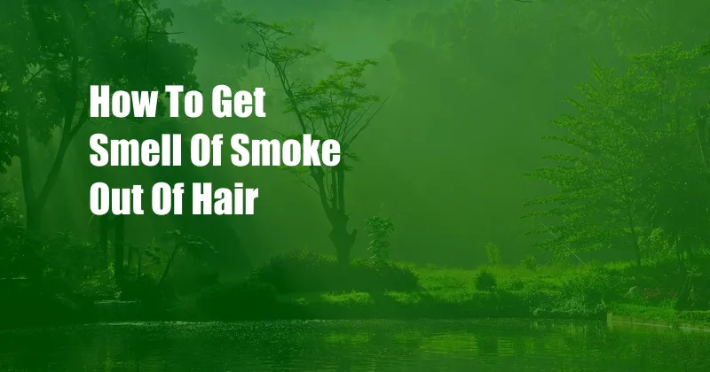 How To Get Smell Of Smoke Out Of Hair