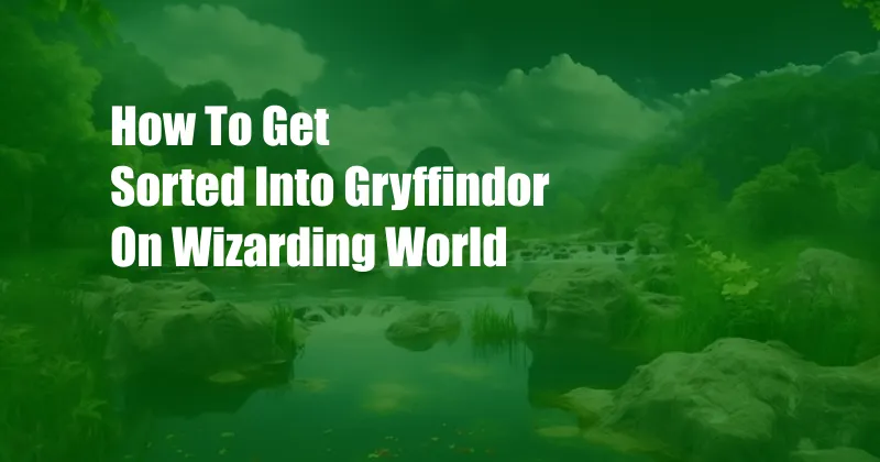 How To Get Sorted Into Gryffindor On Wizarding World