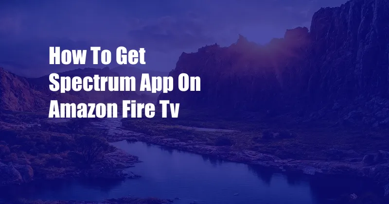 How To Get Spectrum App On Amazon Fire Tv