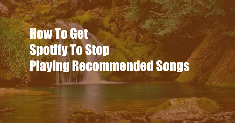 How To Get Spotify To Stop Playing Recommended Songs