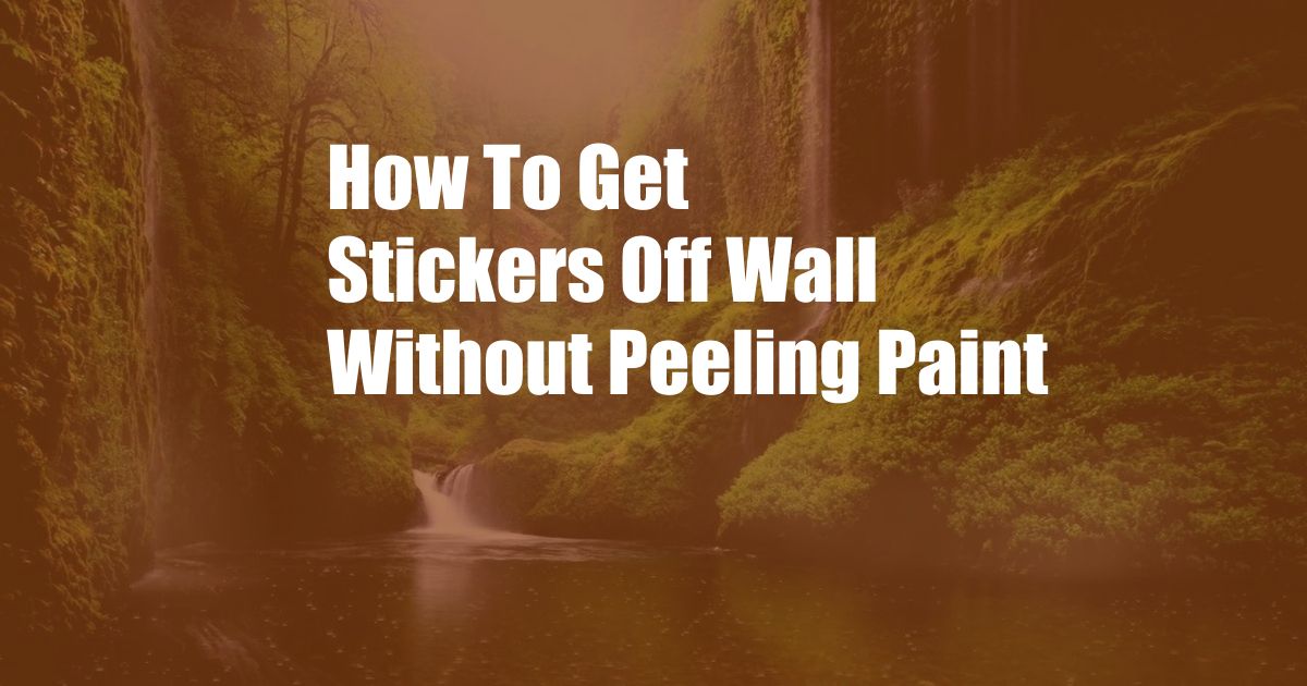 How To Get Stickers Off Wall Without Peeling Paint