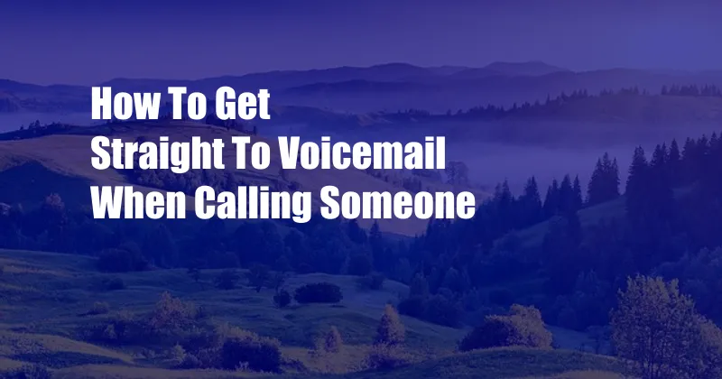 How To Get Straight To Voicemail When Calling Someone