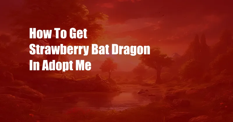 How To Get Strawberry Bat Dragon In Adopt Me