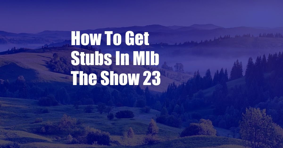 How To Get Stubs In Mlb The Show 23