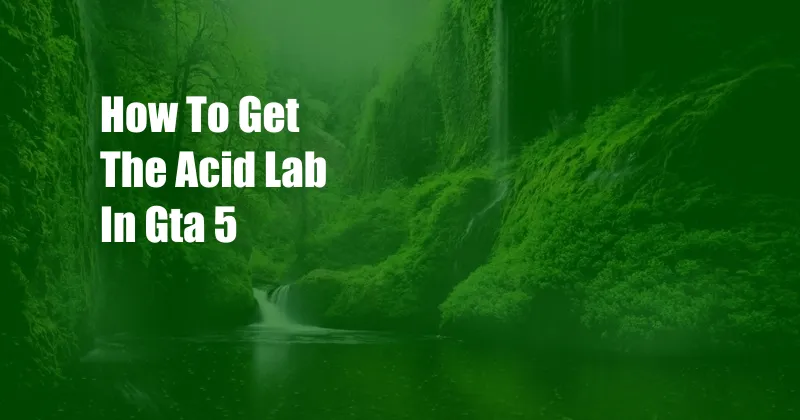 How To Get The Acid Lab In Gta 5