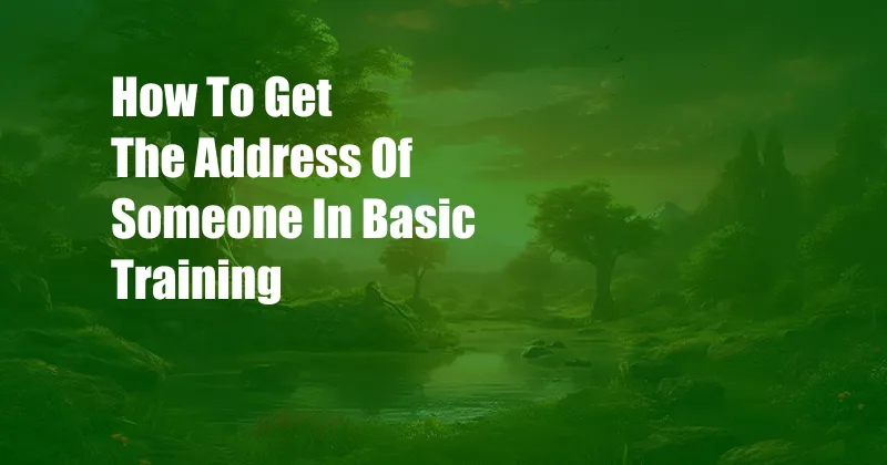 How To Get The Address Of Someone In Basic Training