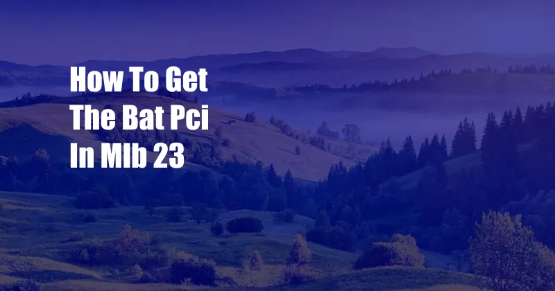 How To Get The Bat Pci In Mlb 23