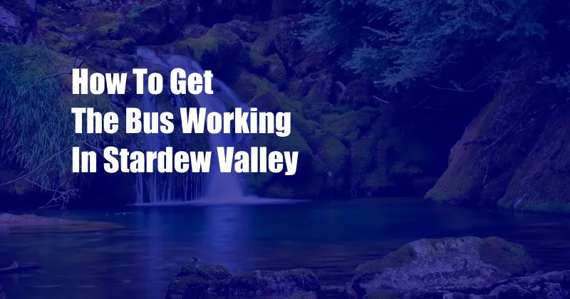 How To Get The Bus Working In Stardew Valley