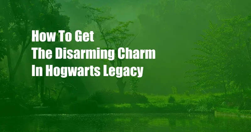 How To Get The Disarming Charm In Hogwarts Legacy