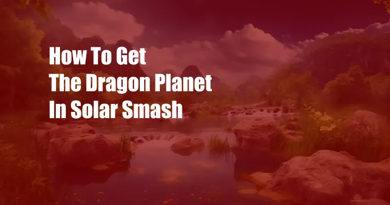 How To Get The Dragon Planet In Solar Smash