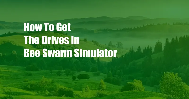 How To Get The Drives In Bee Swarm Simulator