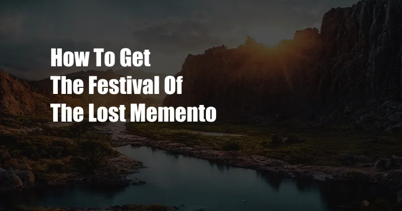 How To Get The Festival Of The Lost Memento