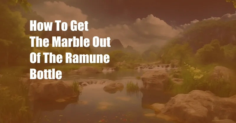 How To Get The Marble Out Of The Ramune Bottle