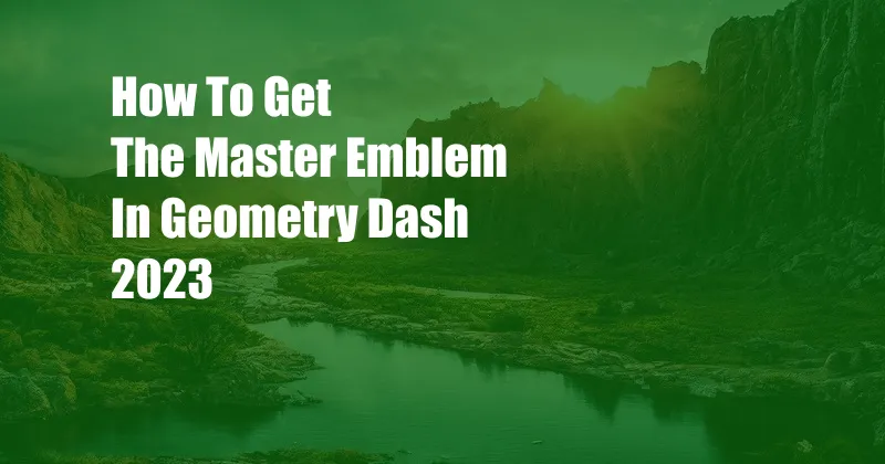 How To Get The Master Emblem In Geometry Dash 2023