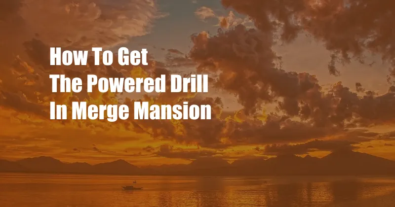 How To Get The Powered Drill In Merge Mansion